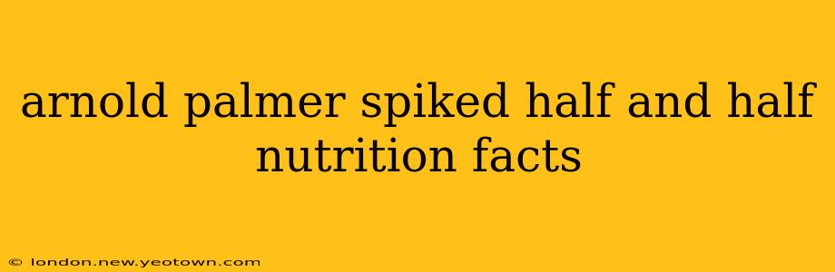 arnold palmer spiked half and half nutrition facts