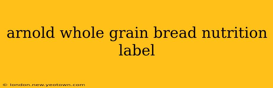 arnold whole grain bread nutrition label