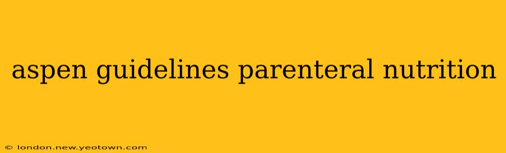 aspen guidelines parenteral nutrition