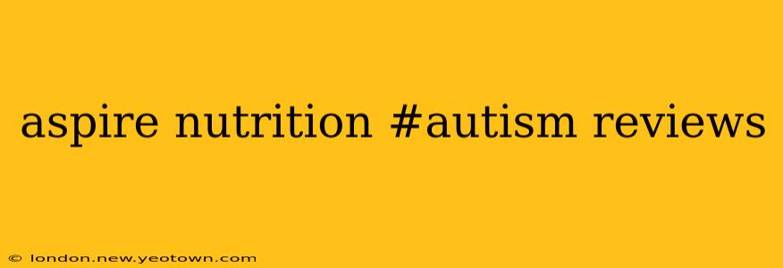 aspire nutrition #autism reviews