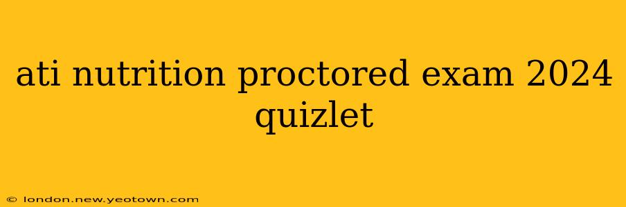 ati nutrition proctored exam 2024 quizlet