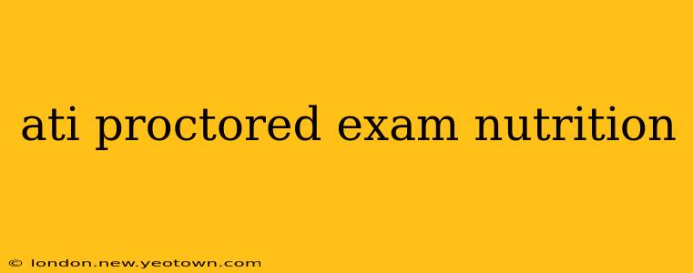 ati proctored exam nutrition