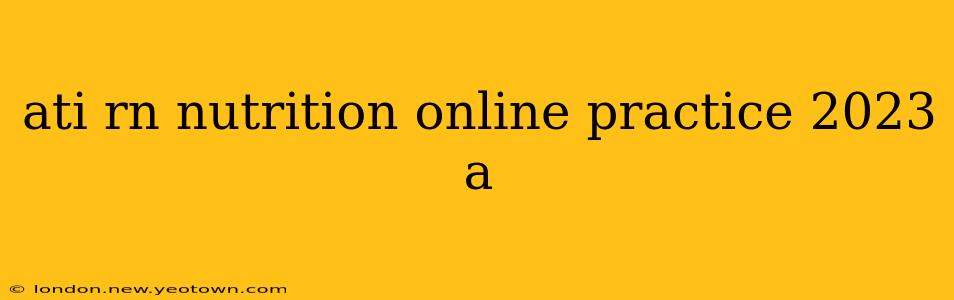 ati rn nutrition online practice 2023 a