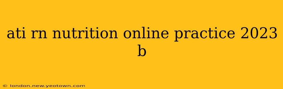 ati rn nutrition online practice 2023 b