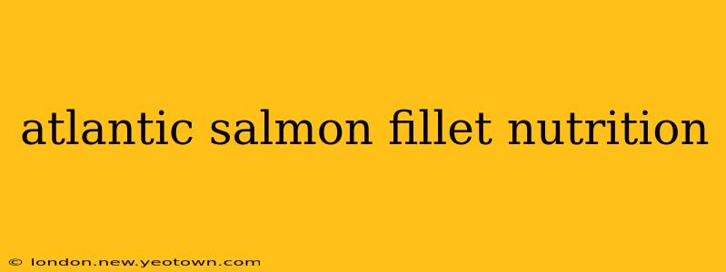 atlantic salmon fillet nutrition