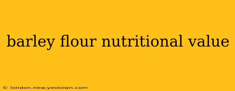barley flour nutritional value