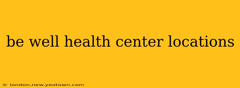 be well health center locations