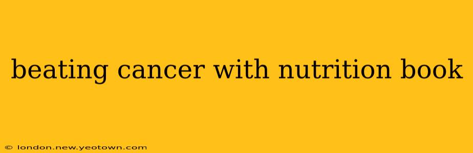beating cancer with nutrition book
