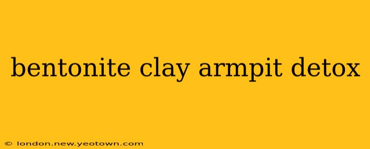 bentonite clay armpit detox