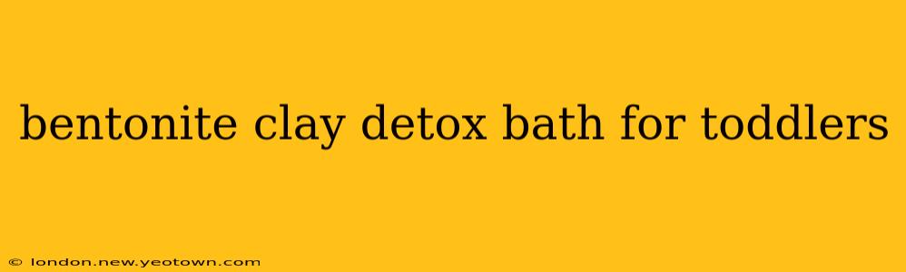 bentonite clay detox bath for toddlers