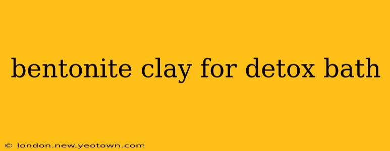 bentonite clay for detox bath