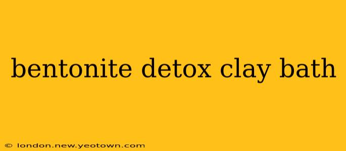 bentonite detox clay bath
