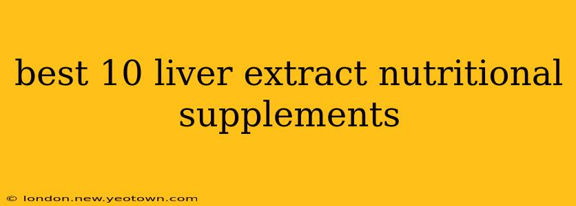 best 10 liver extract nutritional supplements