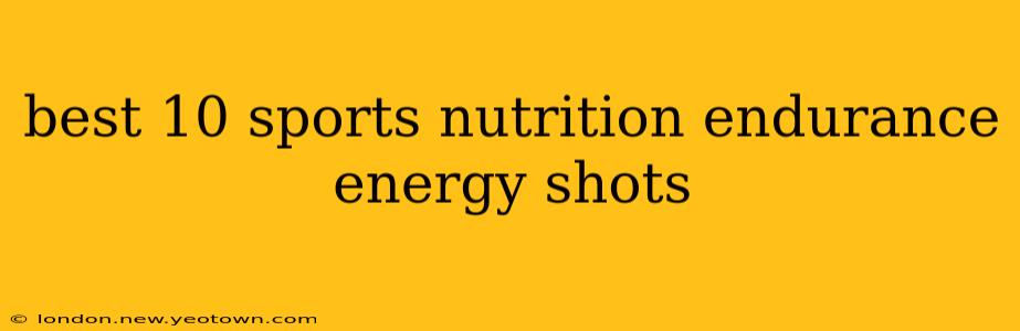 best 10 sports nutrition endurance energy shots