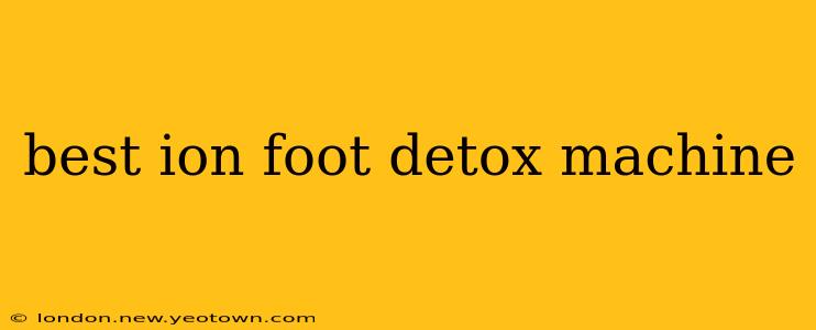 best ion foot detox machine