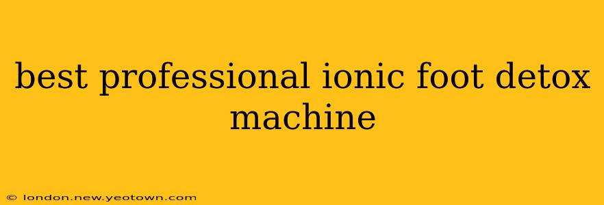 best professional ionic foot detox machine