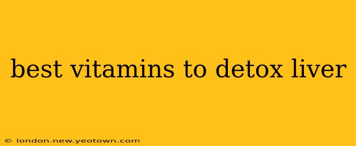 best vitamins to detox liver