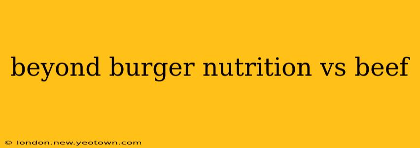 beyond burger nutrition vs beef