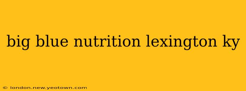 big blue nutrition lexington ky