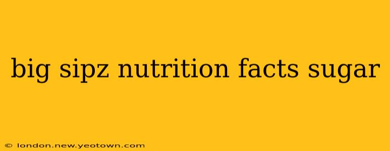 big sipz nutrition facts sugar
