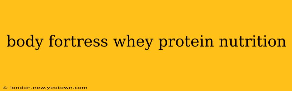 body fortress whey protein nutrition