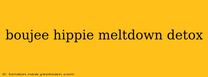 boujee hippie meltdown detox