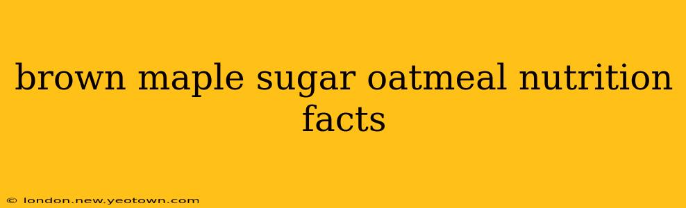 brown maple sugar oatmeal nutrition facts