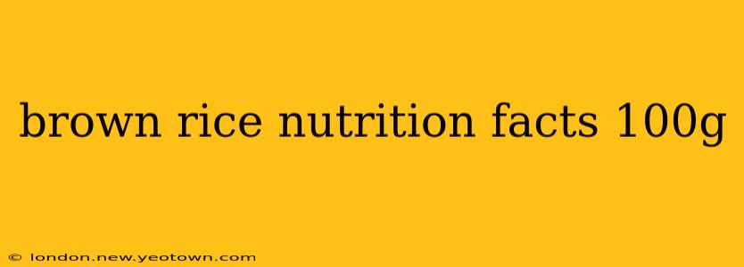 brown rice nutrition facts 100g