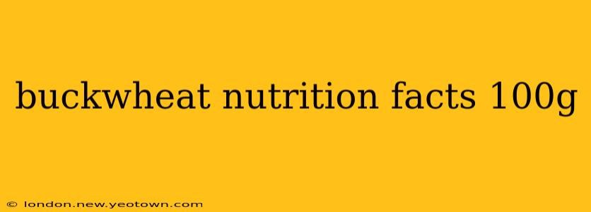 buckwheat nutrition facts 100g