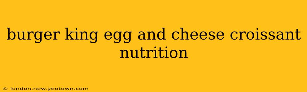 burger king egg and cheese croissant nutrition