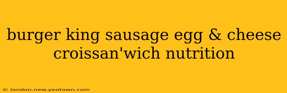 burger king sausage egg & cheese croissan'wich nutrition
