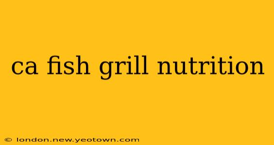 ca fish grill nutrition