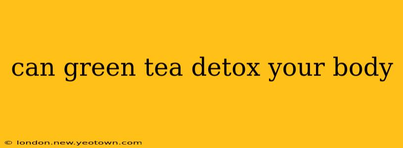 can green tea detox your body