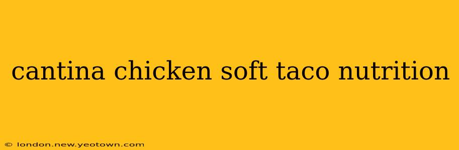 cantina chicken soft taco nutrition