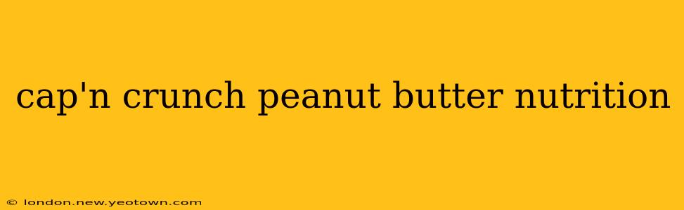 cap'n crunch peanut butter nutrition