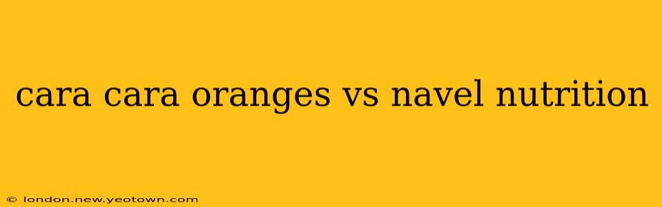 cara cara oranges vs navel nutrition