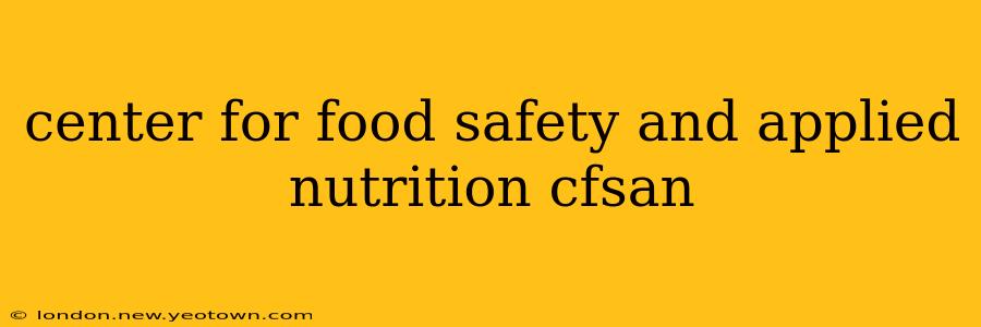 center for food safety and applied nutrition cfsan