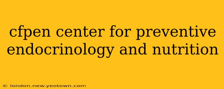 cfpen center for preventive endocrinology and nutrition