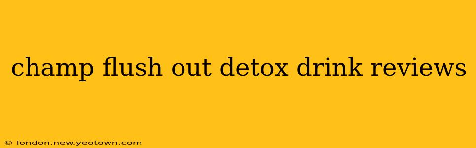 champ flush out detox drink reviews