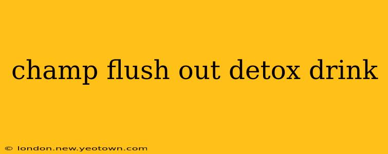 champ flush out detox drink