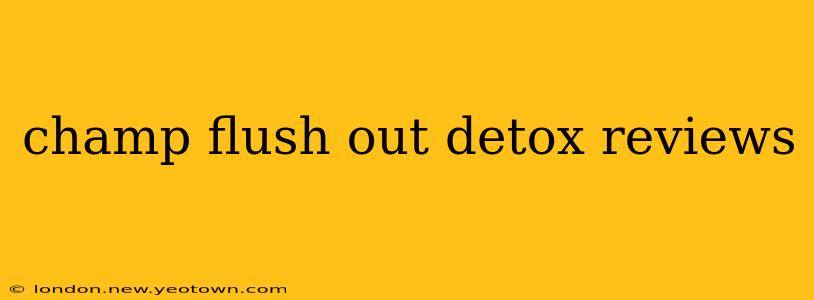 champ flush out detox reviews