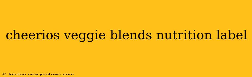 cheerios veggie blends nutrition label