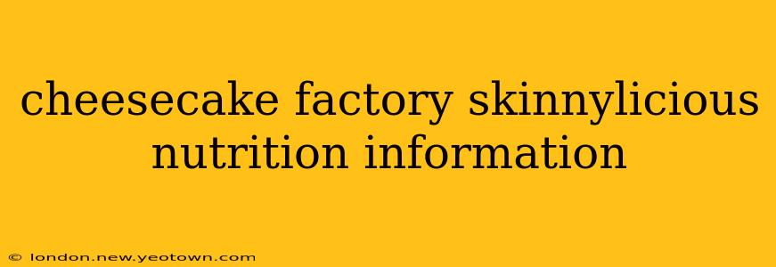 cheesecake factory skinnylicious nutrition information