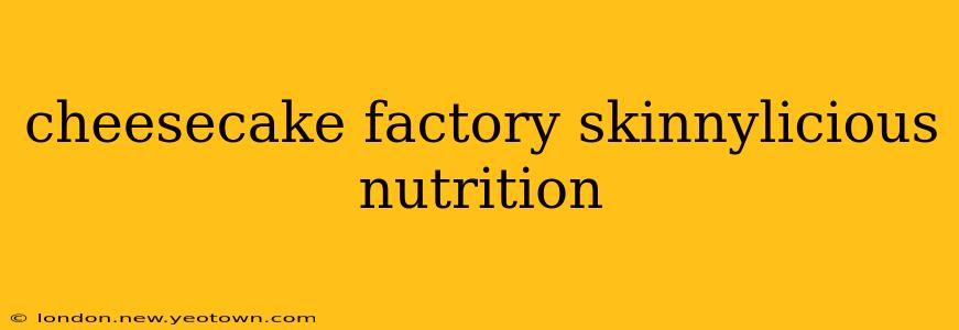 cheesecake factory skinnylicious nutrition