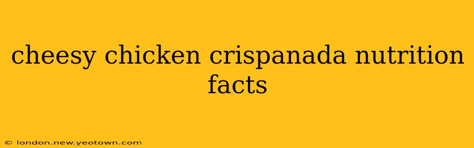 cheesy chicken crispanada nutrition facts