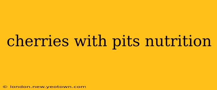 cherries with pits nutrition