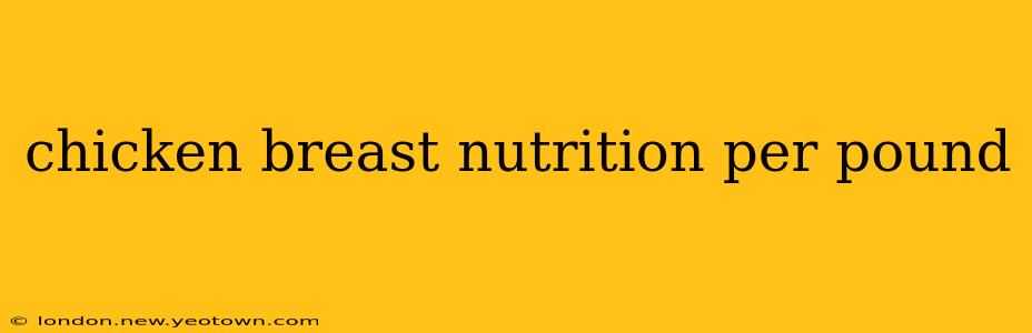 chicken breast nutrition per pound