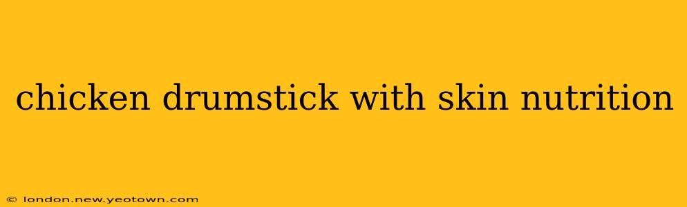 chicken drumstick with skin nutrition
