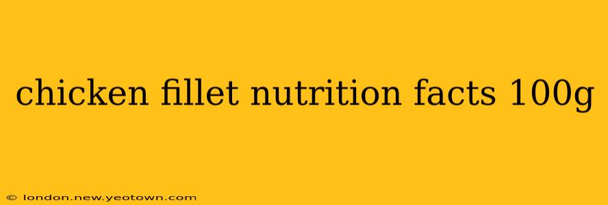 chicken fillet nutrition facts 100g