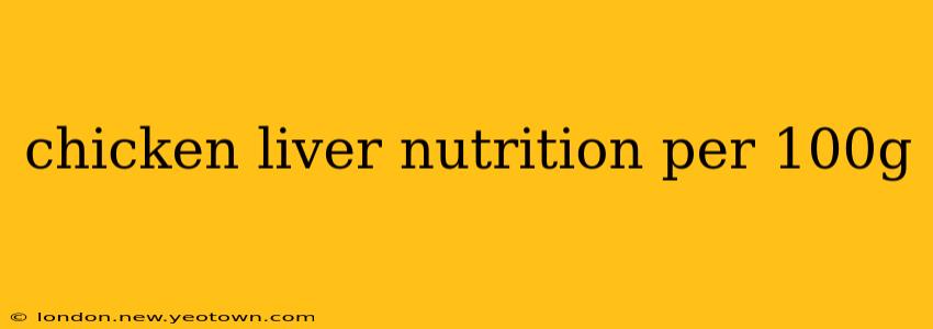 chicken liver nutrition per 100g